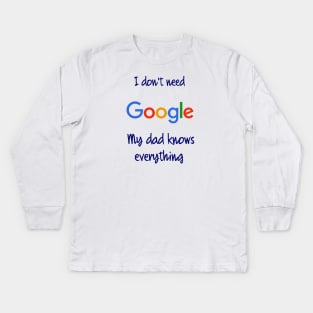 I don't need Google my dad knows everything Kids Long Sleeve T-Shirt